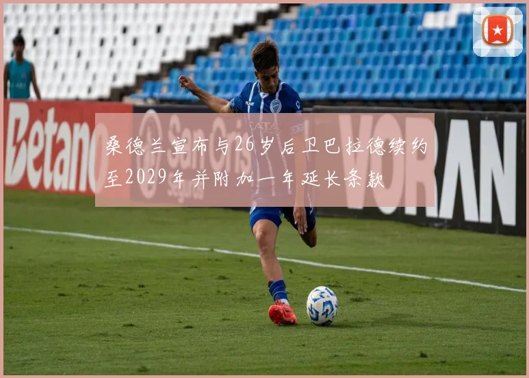 桑德兰宣布与26岁后卫巴拉德续约至2029年并附加一年延长条款