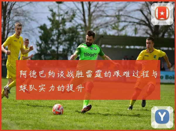 阿德巴约谈战胜雷霆的艰难过程与球队实力的提升