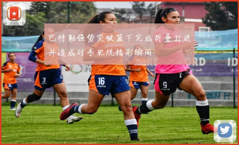 巴特勒强势突破篮下完成折叠打进并造成对手犯规精彩瞬间