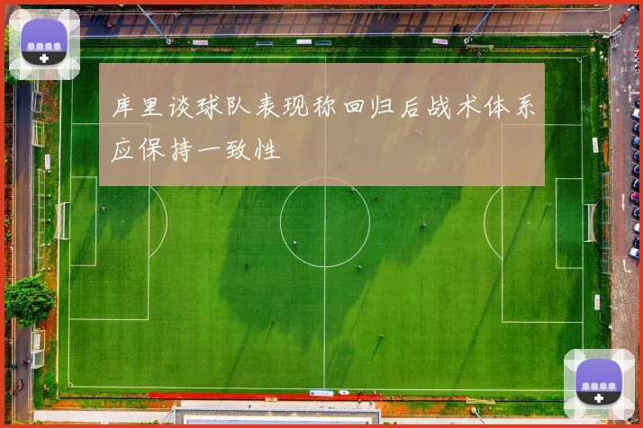 库里谈球队表现称回归后战术体系应保持一致性